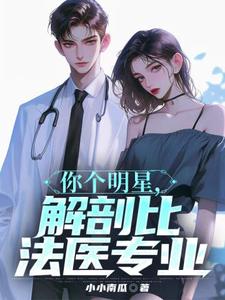 《你个明星，解剖比法医专业》全本 作者：小小南瓜-小说最新章节下载-听风雨阅读