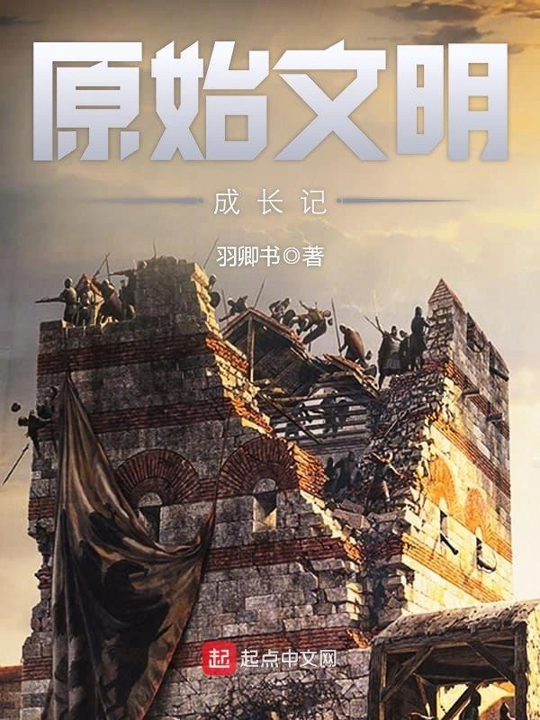《原始文明成长记》全本 作者：羽卿书-小说最新章节下载-听风雨阅读