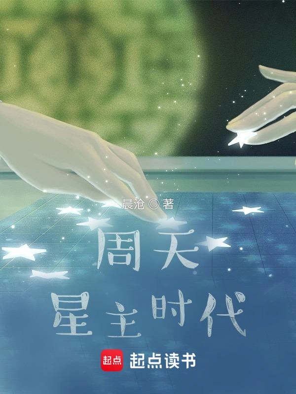 《周天星主时代》全本 作者：晨沧-小说最新章节下载-听风雨阅读