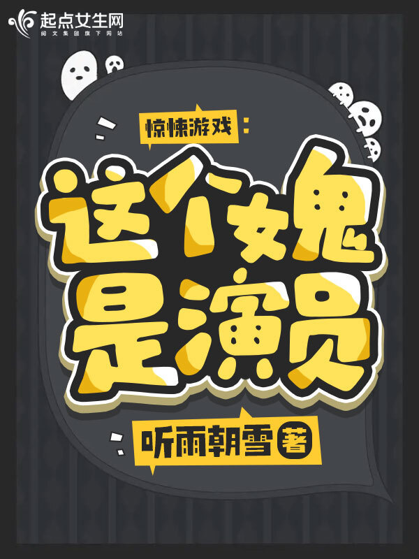 《惊悚游戏：这个女鬼是演员》全本 作者：听雨朝雪-小说最新章节下载-听风雨阅读