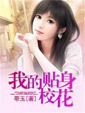 《我的贴身校花》全本 作者：带玉-小说最新章节下载-听风雨阅读
