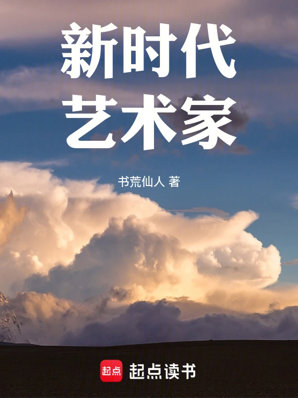 《新时代艺术家》全本 作者：书荒仙人-小说最新章节下载-听风雨阅读