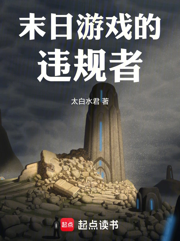 《末日游戏的违规者》全本 作者：太白水君-小说最新连载章节下载-听风雨阅读