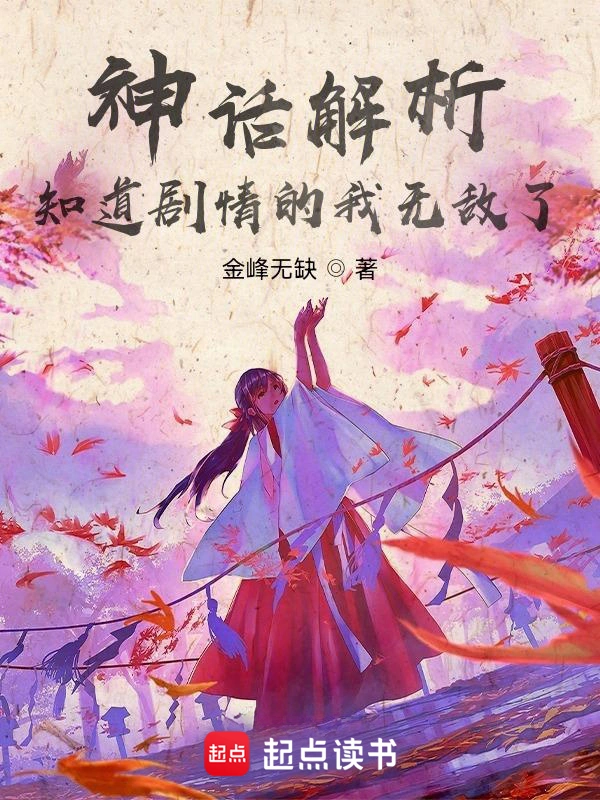 《神话解析，知道剧情的我无敌了》全本 作者：金峰无缺-小说最新连载章节下载-听风雨阅读