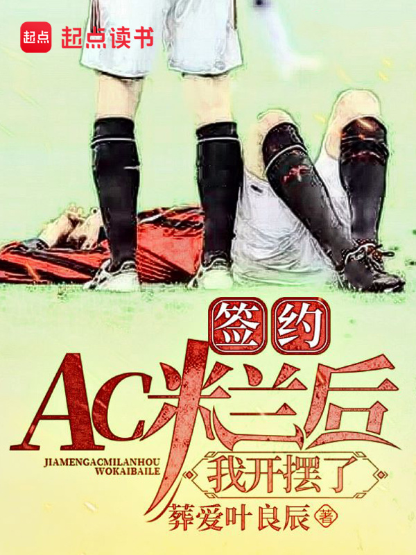 《签约AC米兰后，我开摆了》全本 作者：葬爱叶良辰-小说最新连载章节下载-听风雨阅读