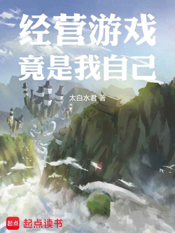 《经营游戏竟是我自己》全本 作者：太白水君-小说最新连载章节下载-听风雨阅读