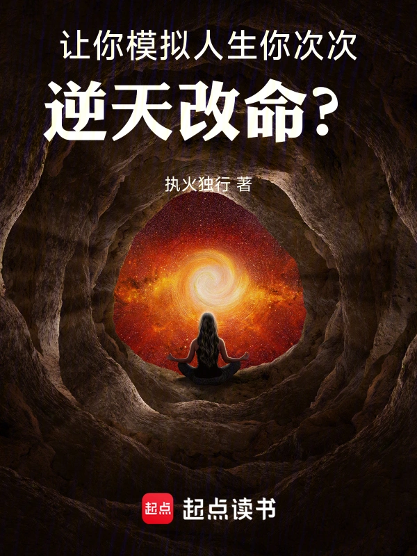 《让你模拟人生，你次次逆天改命？》全本 作者：执火独行-小说最新章节下载-听风雨阅读