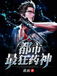 《都市最狂药神》全本 作者：暮雨-小说最新章节下载-听风雨阅读