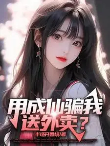 《用成仙骗我送外卖？》连载 (1-762章) 作者：非布司她-小说最新章节免费下载-听风雨阅读