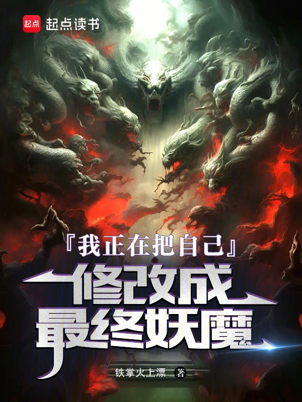 《我正在把自己修改成最终妖魔》全本 作者：铁掌火上漂-小说最新章节免费下载-听风雨阅读
