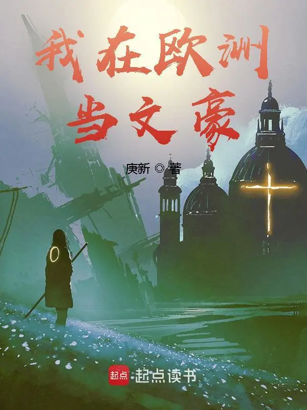 《我在欧洲当文豪》连载 (1-720章) 作者：庚新-听风雨阅读