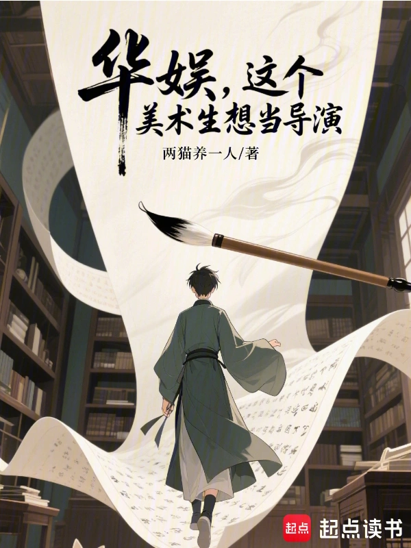 《华娱，这个美术生想当导演》全本 作者：两猫养一人-小说最新章节免费下载-听风雨阅读