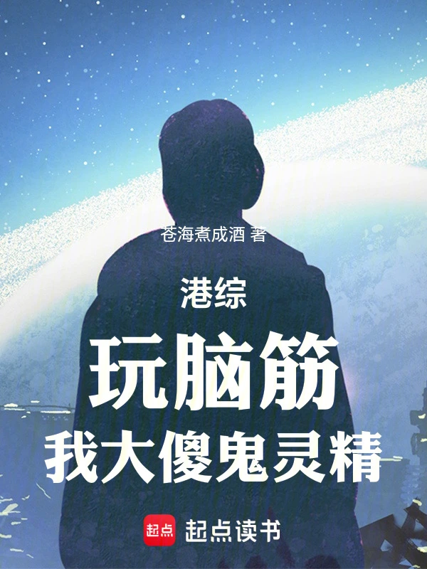 《港综：玩脑筋，我大傻鬼灵精》全本 作者：苍海煮成酒-小说最新章节免费下载-听风雨阅读