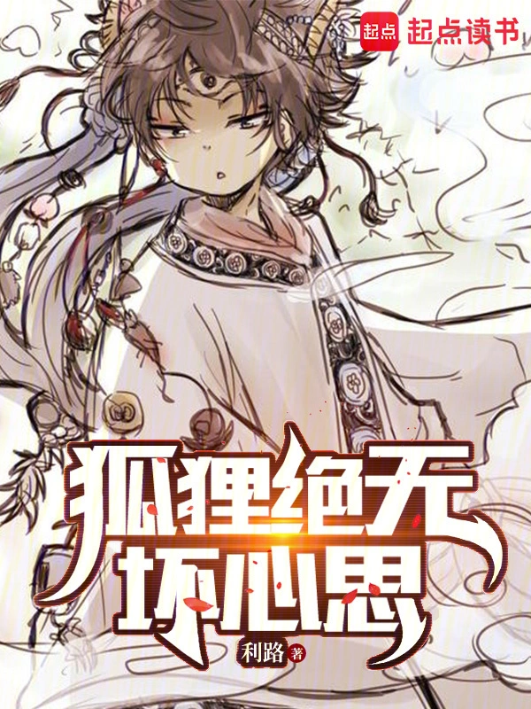 《狐狸绝无坏心思》连载 (1-711章) 作者：利路-听风雨阅读
