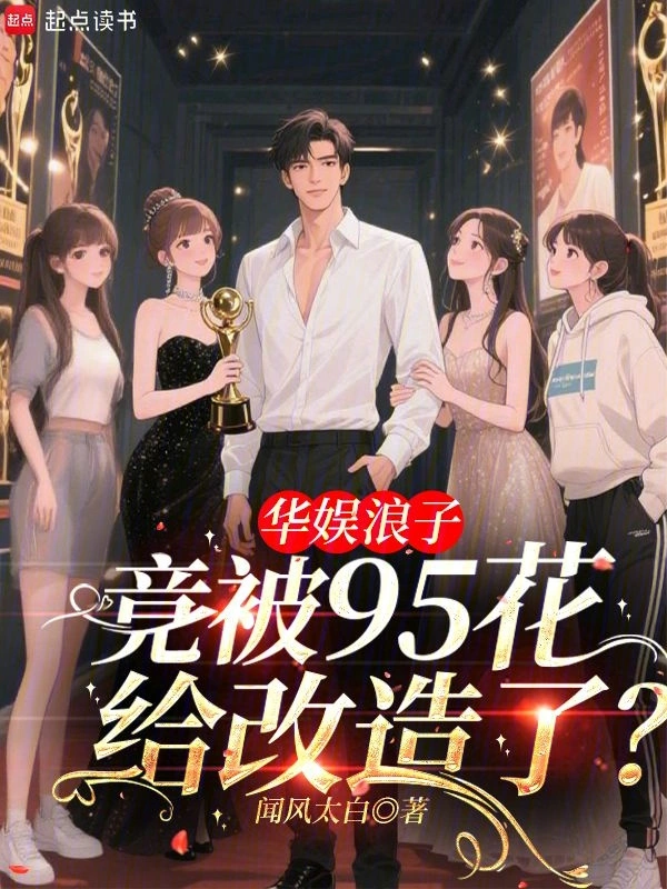 《华娱浪子，竟被95花给改造了？》连载 (1-502章) 作者：闻风太白-听风雨阅读