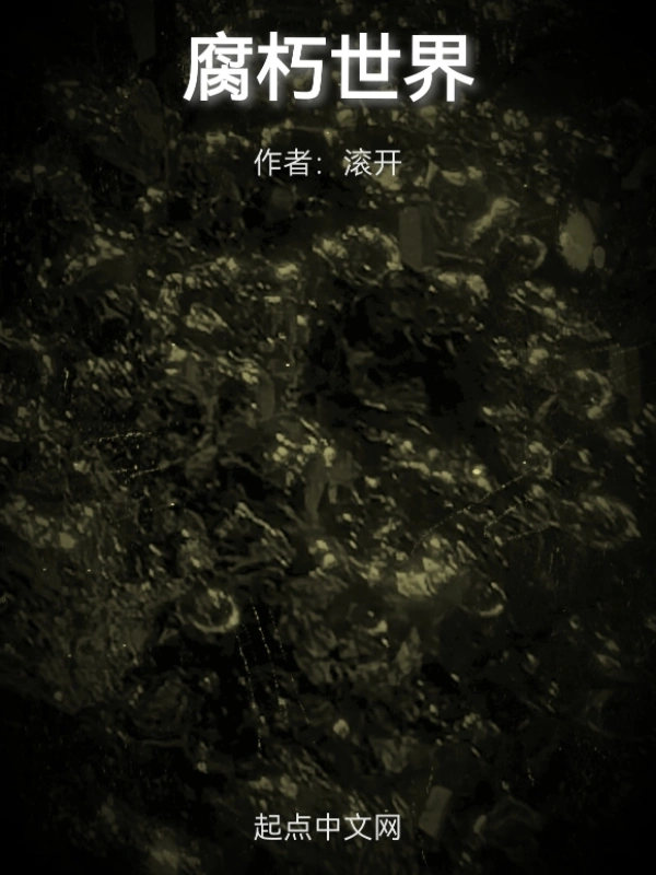 《腐朽世界》连载 (1-60章) 作者：滚开-听风雨阅读