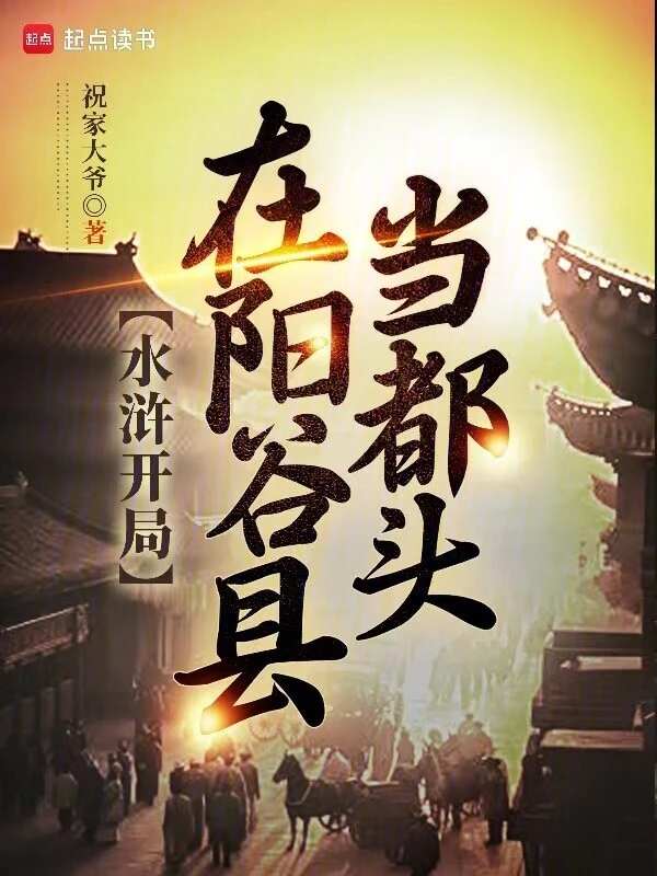 《水浒开局在阳谷县当都头》连载 (1-453章) 作者：祝家大爷-听风雨阅读