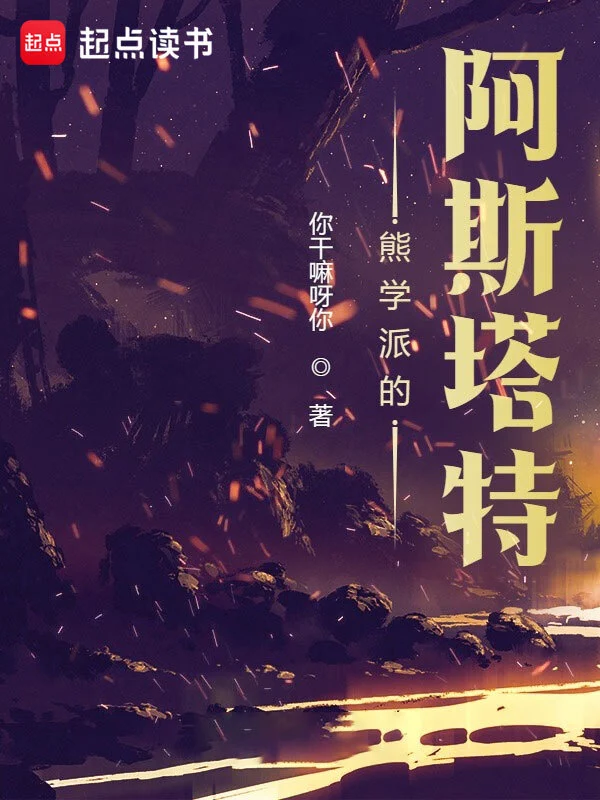 《熊学派的阿斯塔特》连载 (1-2050章) 作者：你干嘛呀你-听风雨阅读