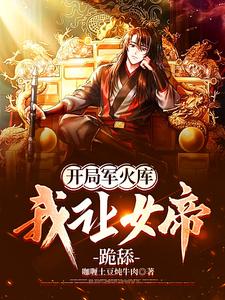 《开局军火库，我让女帝跪舔》连载 (1-1370章) 作者：咖喱土豆炖牛肉-听风雨阅读