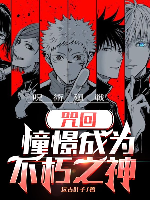 《咒回：憧憬成为不朽之神》全本 作者：远古叶子-听风雨阅读