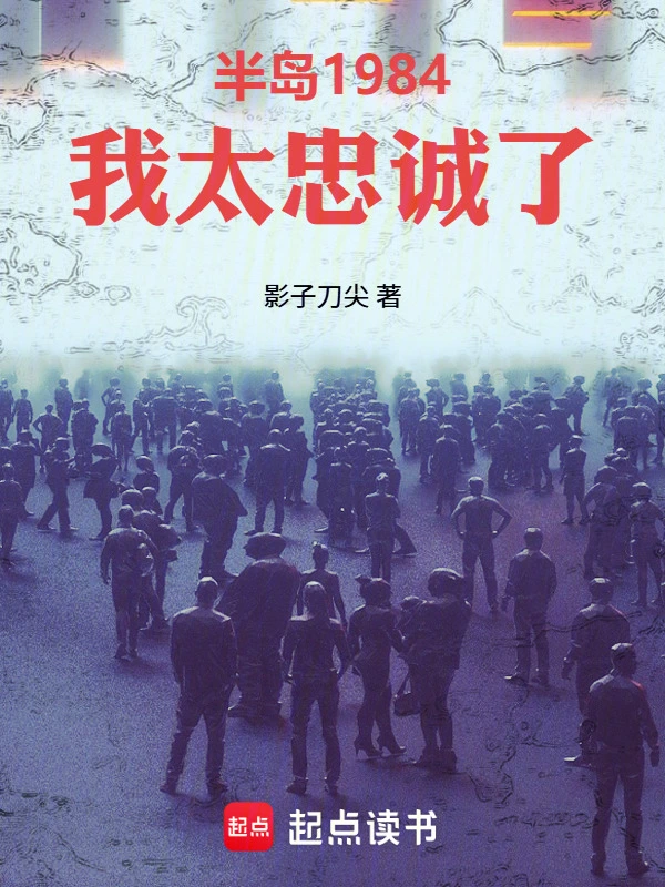 《半岛1984：我太忠诚了》连载 (1-125章) 作者：影子刀尖-听风雨阅读