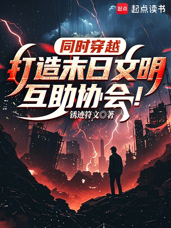 《同时穿越：打造末日文明互助协会》连载 (1-319章) 作者：锈迹符文-听风雨阅读