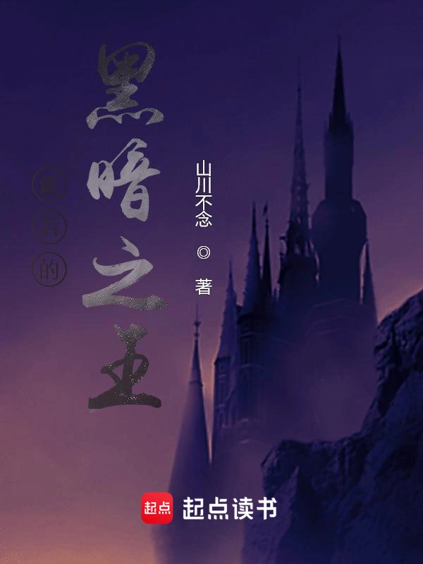 《最后的黑暗之王》全本 作者：山川不念-听风雨阅读