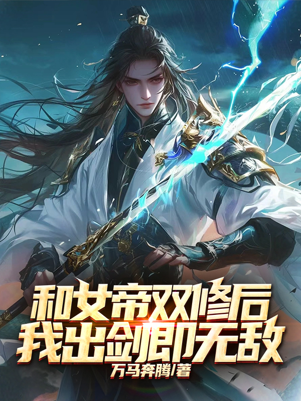 《和女帝双修后，我出剑即无敌》连载 (1-1088章) 作者：万马奔腾-听风雨阅读