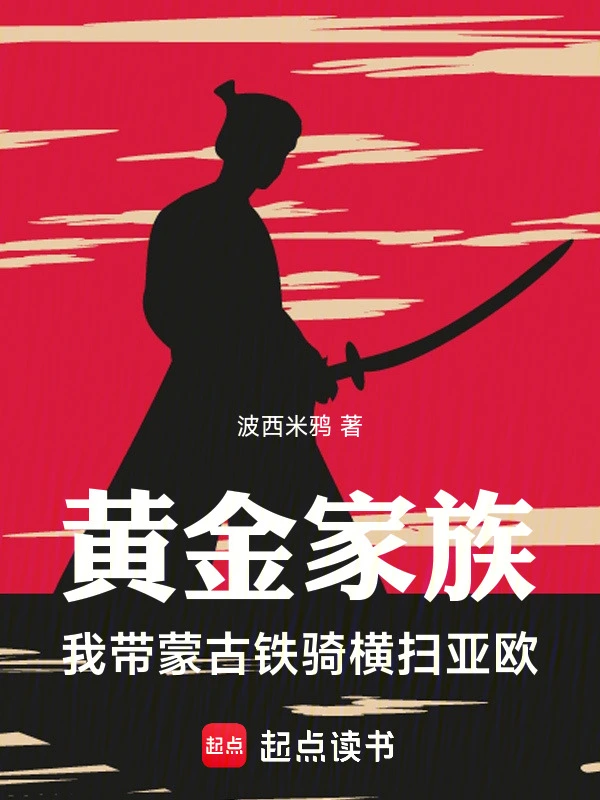 《黄金家族，我带蒙古铁骑横扫亚欧》连载 (1-347章) 作者：波西米鸦-听风雨阅读