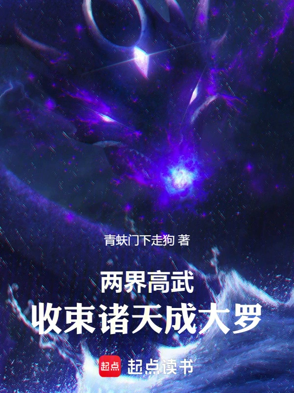 《两界高武：收束诸天成大罗》连载 (1-368章) 作者：青蚨门下走狗-听风雨阅读