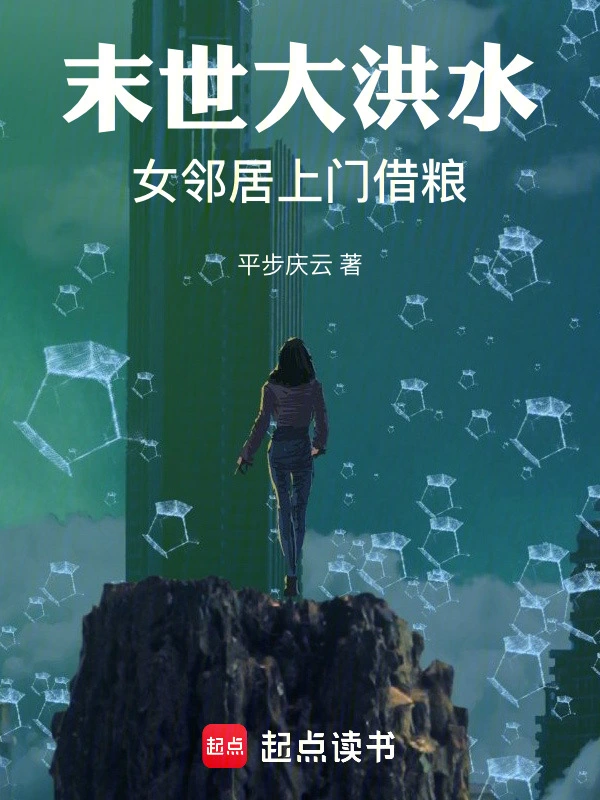 《末世大洪水：女邻居上门借粮》连载 (1-943章) 作者：平步庆云-听风雨阅读