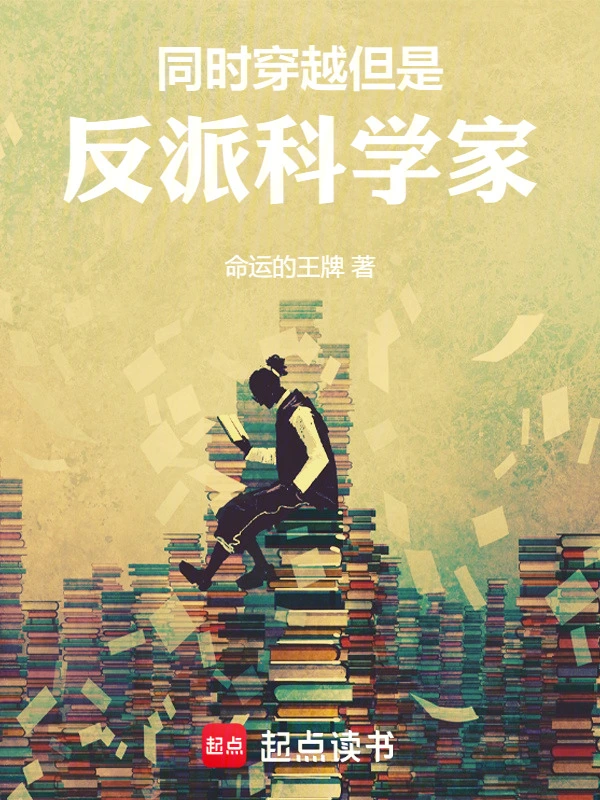 《同时穿越，但是反派科学家》连载 (1-570章) 作者：命运的王牌-听风雨阅读