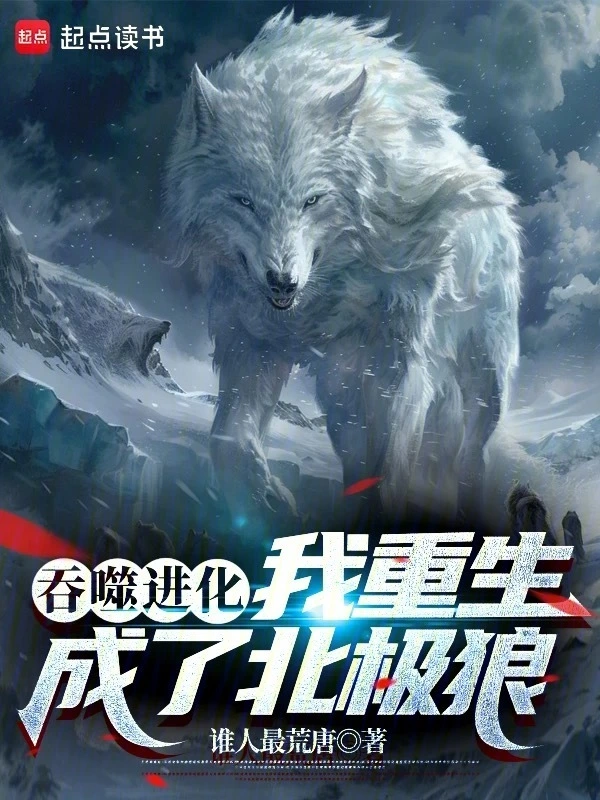《吞噬进化：我重生成了北极狼》连载 (1-1269) 作者：谁人最荒唐-听风雨阅读