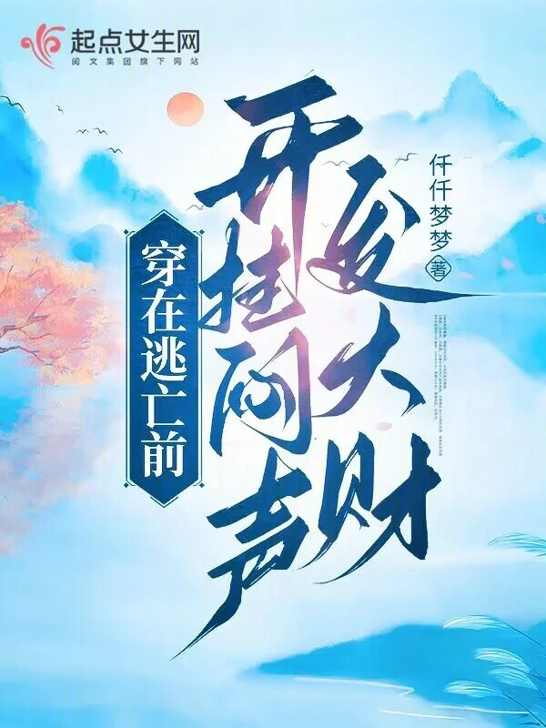 《穿在逃亡前，开挂闷声发大财》连载 (1-823章) 作者：仟仟梦梦-听风雨阅读