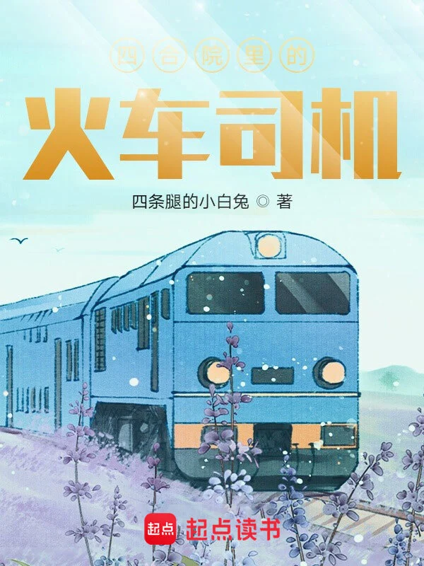 《四合院里的火车司机》连载 (1-1166章) 作者：四条腿的小白兔-听风雨阅读