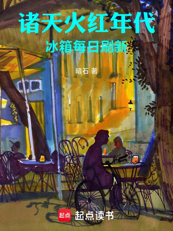 《诸天火红年代，冰箱每日刷新》连载 (1-303章) 作者：暗石-听风雨阅读