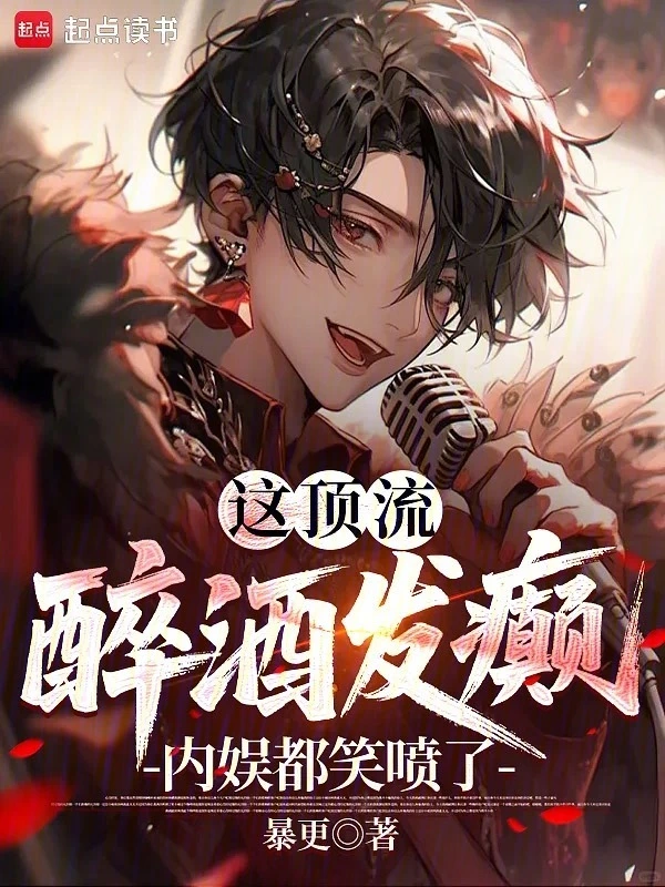 《这顶流醉酒发癫，内娱都笑喷了！》连载 (1-200章) 作者：暴更-听风雨阅读