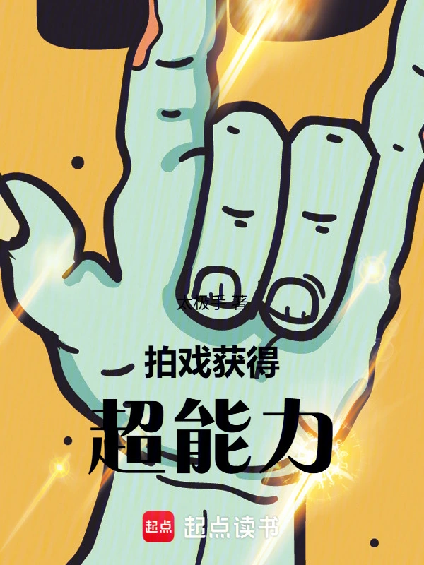 《拍戏，获得超能力》连载 (1-113章) 作者：太极手-听风雨阅读