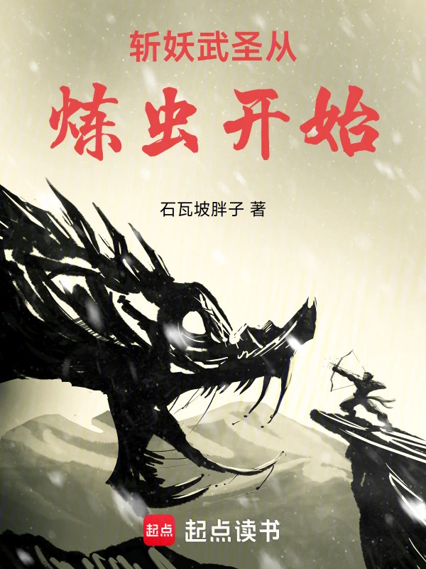 斩妖武圣从炼虫开始 | 石瓦坡胖子 | 斩妖武圣从炼虫开始TXT下载 | 小说完结精校 | 听风雨阅读