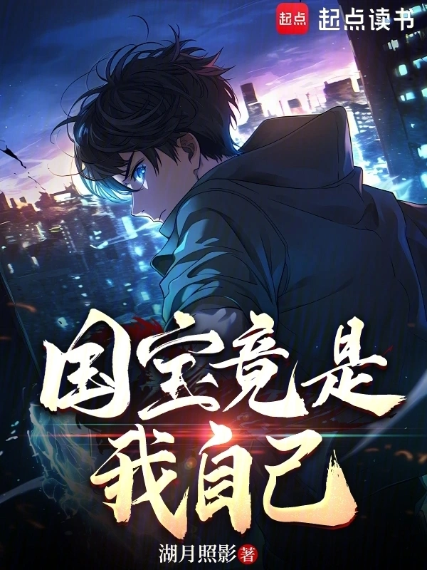 国宝竟是我自己 | 湖月照影 | 国宝竟是我自己TXT下载 | 小说完结精校 | 听风雨阅读