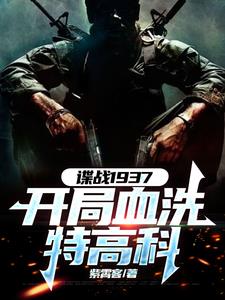 《谍战1937：开局血洗特高科》连载 (1-1058章) 作者：紫霄客-听风雨阅读