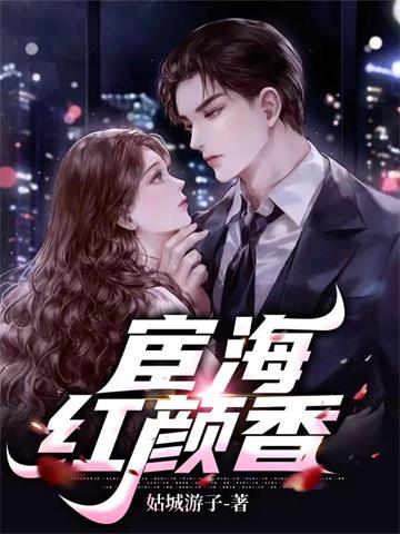 《宦海红颜香》连载 (1-1849章) 作者：姑城游子-听风雨阅读