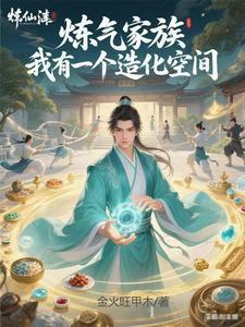 《炼气家族，我有一个造化空间》连载 (1-895章) 作者：金火旺甲木-听风雨阅读