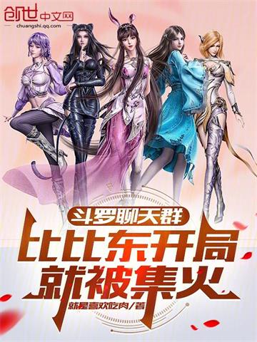 《斗罗聊天群：比比东开局就被集火》连载 (1-466章) 作者：就是喜欢吃肉-听风雨阅读