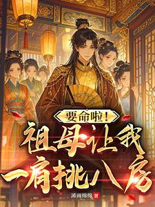 《要命啦！祖母让我一肩挑八房》连载 (1-251章) 作者：浠雨绵绵-听风雨阅读