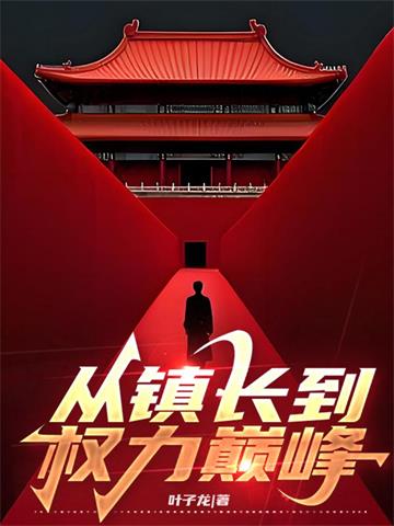 《从镇长到权力巅峰》连载 (1-436章) 作者：叶子龙-听风雨阅读