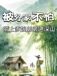 被分家不怕带上爹娘弟弟进深山 | 植里 | 被分家不怕带上爹娘弟弟进深山 TXT 下载 | 小说完结精校 | 听风雨阅读