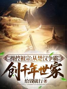 操控祖宗从楚汉争霸创千年世家 | 给钱就行 | 操控祖宗从楚汉争霸创千年世家 TXT 下载 | 小说完结精校 | 听风雨阅读