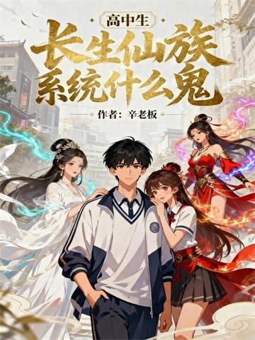 高中生！长生仙族系统什么鬼！ | 辛老板 | 高中生！长生仙族系统什么鬼！TXT 下载 | 小说完结精校 | 听风雨阅读