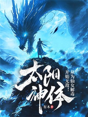 太阳神体：从为仙女解毒开始无敌！ | 有木 | 太阳神体：从为仙女解毒开始无敌！TXT下载 | 小说完结精校 | 听风雨阅读